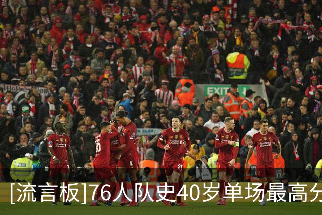 [流言板]76人队史40岁单场最高分：詹姆斯14分、马霍恩4分、洛瑞3分